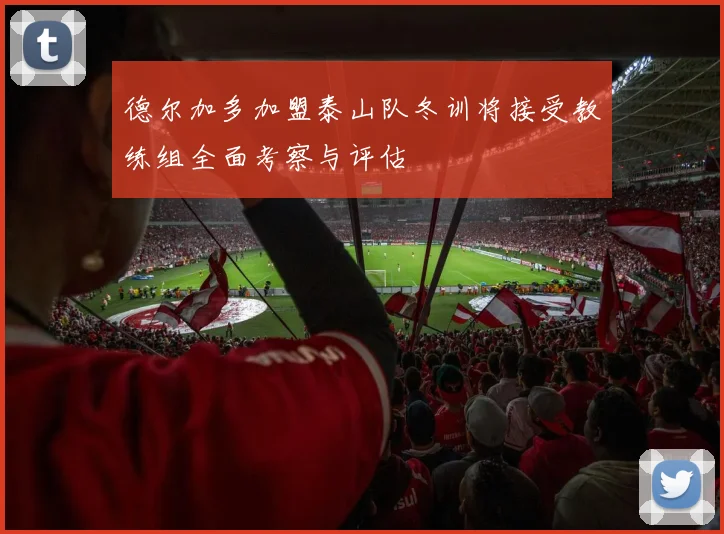 德尔加多加盟泰山队冬训将接受教练组全面考察与评估