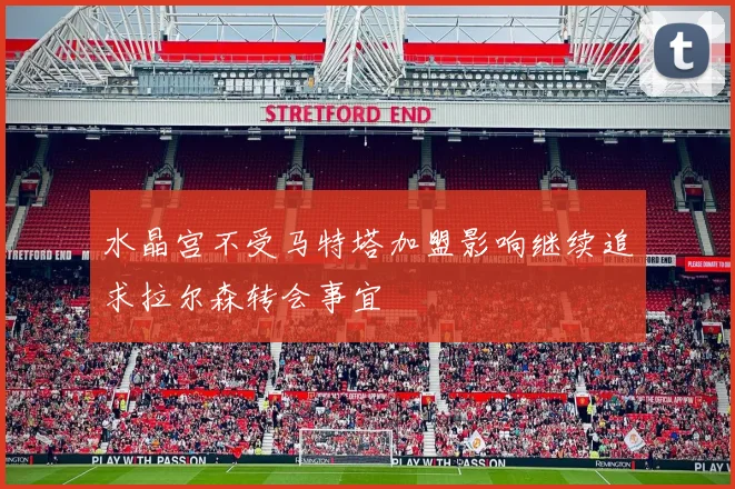 水晶宫不受马特塔加盟影响继续追求拉尔森转会事宜